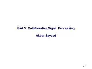 Part V: Collaborative Signal Processing Akbar Sayeed
