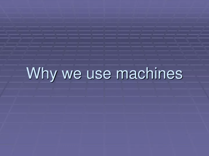 why we use machines