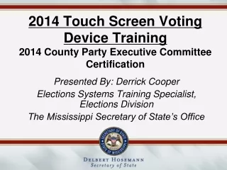 2014 Touch Screen Voting Device Training 2014 County Party Executive Committee Certification