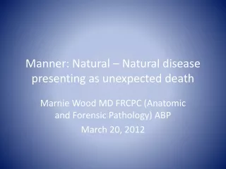 Manner: Natural – Natural disease presenting as unexpected death