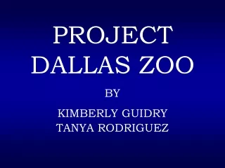 PROJECT DALLAS ZOO BY KIMBERLY GUIDRY TANYA RODRIGUEZ