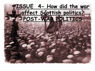 ISSUE  4- How did the war affect Scottish politics? POST-WAR POLITICS