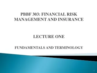 PBBF 303: FINANCIAL RISK MANAGEMENT AND INSURANCE LECTURE ONE FUNDAMENTALS AND TERMINOLOGY