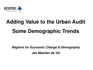 Adding Value to the Urban Audit Some Demographic Trends Regions for Economic Change &amp; Demography