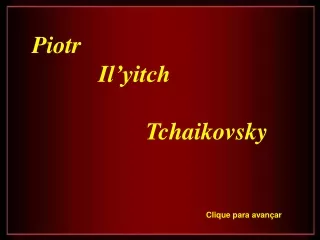 Piotr            Il’yitch                     Tchaikovsky