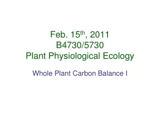 Feb. 15 th , 2011 B4730/5730 Plant Physiological Ecology