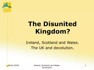 The Disunited Kingdom? Ireland, Scotland and Wales. The UK and devolution.