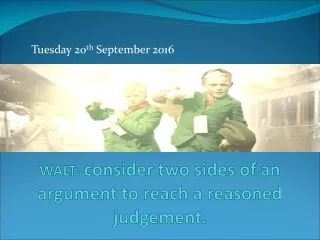 WALT:  consider two sides of an argument to reach a reasoned judgement.