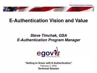 E-Authentication Vision and Value Steve Timchak, GSA E-Authentication Program Manager
