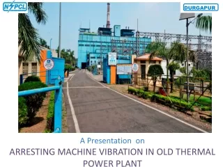 A Presentation  on ARRESTING MACHINE Vibration IN OLD THERMAL POWER PLANT