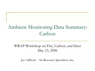Ambient Monitoring Data Summary: Carbon  WRAP Workshop on Fire, Carbon, and Dust May 23, 2006