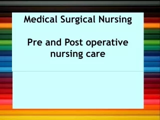 Medical Surgical Nursing  Pre and Post operative nursing care