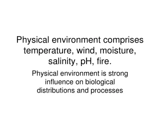 Physical environment comprises temperature, wind, moisture, salinity, pH, fire.