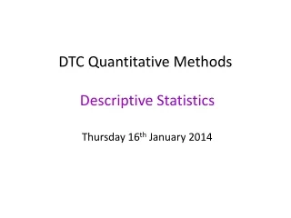 DTC Quantitative Methods  Descriptive Statistics Thursday 16 th  January 2014