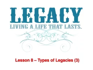 Lesson 8 – Types of Legacies (3)