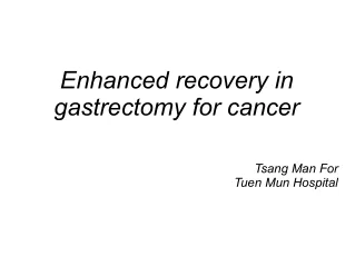 Enhanced recovery in  gastrectomy for cancer Tsang Man For Tuen Mun Hospital