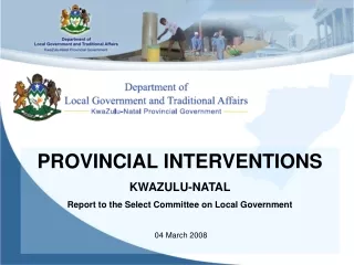 PROVINCIAL INTERVENTIONS KWAZULU-NATAL Report to the Select Committee on Local Government