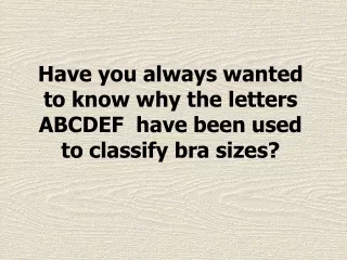 Have you always wanted to know why the letters  ABCDEF  have been used to classify bra sizes?