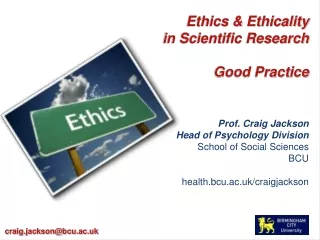 Ethics &amp; Ethicality in Scientific Research Good Practice  Prof. Craig Jackson
