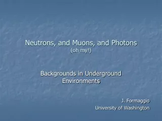 Neutrons, and Muons, and Photons  (oh my!)