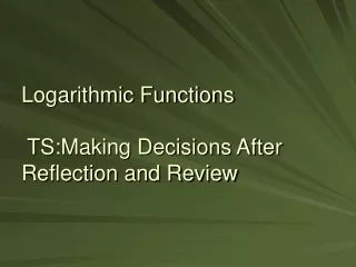 Logarithmic Functions  TS:Making Decisions After Reflection and Review
