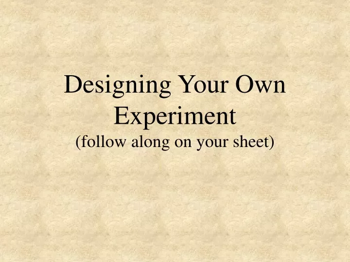 designing your own experiment follow along on your sheet