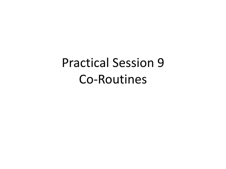 practical session 9 co routines