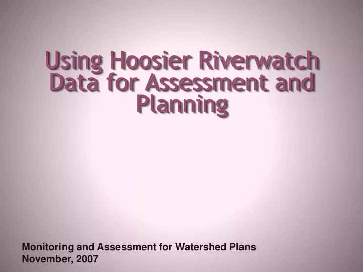 using hoosier riverwatch data for assessment and planning