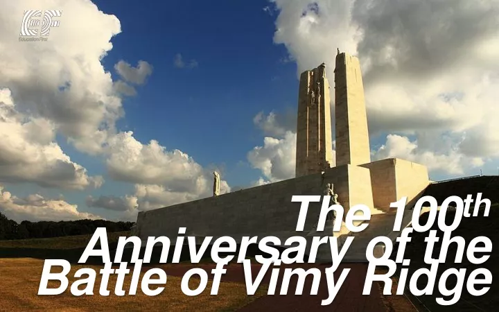 the 100 th anniversary of the battle of vimy ridge