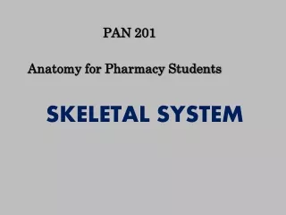PAN  201 	Anatomy for Pharmacy Students  		SKELETAL SYSTEM