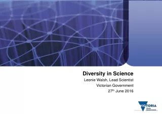 Diversity in Science Leonie Walsh, Lead Scientist Victorian Government 27 th  June 2016