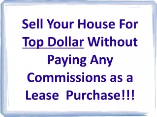 Sell Your House For  Top Dollar  Without Paying Any Commissions as a Lease  Purchase!!!
