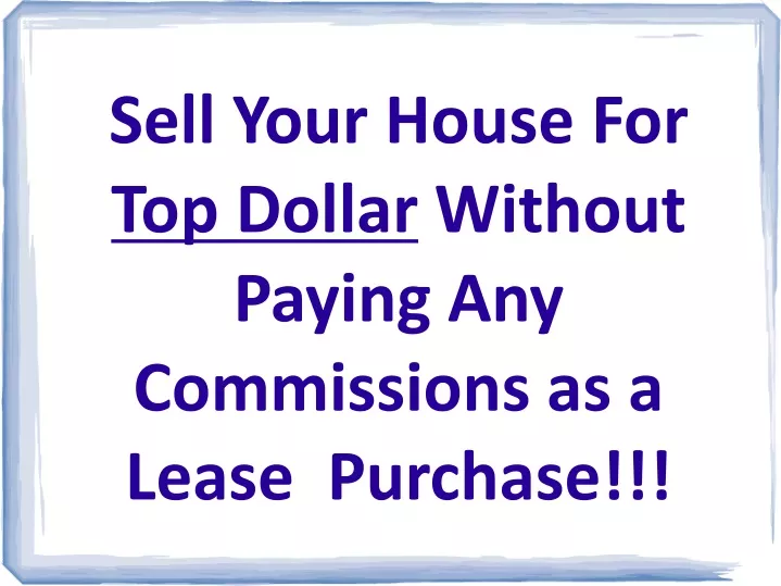 sell your house for top dollar without paying any commissions as a lease purchase