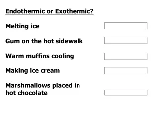 Endothermic or Exothermic? Melting ice                                     Endothermic