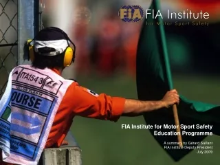 FIA Institute for Motor Sport Safety  Education Programme A summary by Gérard Saillant