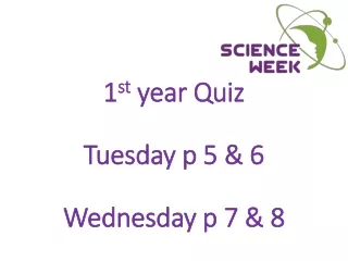 1 st  year Quiz  Tuesday p 5 &amp; 6 Wednesday p 7 &amp; 8