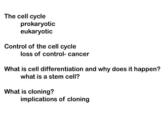 The cell cycle 	prokaryotic 	eukaryotic Control of the cell cycle 	loss of control- cancer