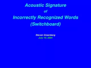 Acoustic Signature of  Incorrectly Recognized Words (Switchboard) Steven Greenberg July 19, 2004