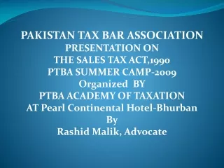 PAKISTAN TAX BAR ASSOCIATION  PRESENTATION ON  THE SALES TAX ACT,1990  PTBA SUMMER CAMP-2009