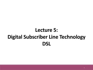 Lecture 5: Digital Subscriber Line Technology DSL