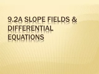 9.2A  Slope Fields &amp; Differential  Equations