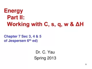 Energy   Part II:   Working with C, s, q, w &amp; ΔH Chapter 7 Sec 3, 4 &amp; 5 of Jespersen 6 th  ed)