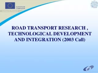 ROAD TRANSPORT RESEARCH , TECHNOLOGICAL DEVELOPMENT  AND INTEGRATION (2003 Call)