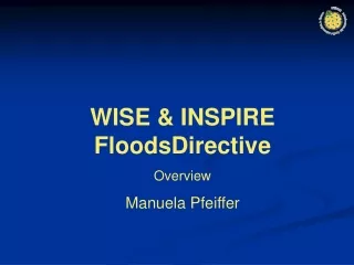 WISE &amp; INSPIRE FloodsDirective Overview Manuela Pfeiffer