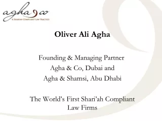 Oliver Ali Agha  Founding &amp; Managing Partner  Agha &amp; Co, Dubai and  Agha &amp; Shamsi, Abu Dhabi