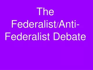 The Federalist / Anti-Federalist Debate