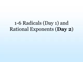 1-6 Radicals (Day 1) and  Rational Exponents ( Day 2 )