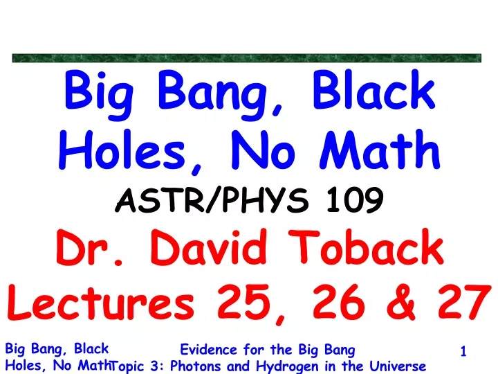 big bang black holes no math astr phys 109 dr david toback lectures 25 26 27