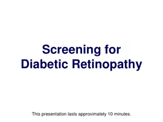 Screening for  Diabetic Retinopathy This presentation lasts approximately 10 minutes.
