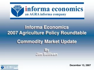 Informa Economics  2007 Agriculture Policy Roundtable Commodity Market Update By Jim Sullivan